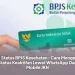 Cek Status BPJS Kesehatan : Cara Mengecek Status Keaktifan Lewat WhatsApp Dan Mobile JKN