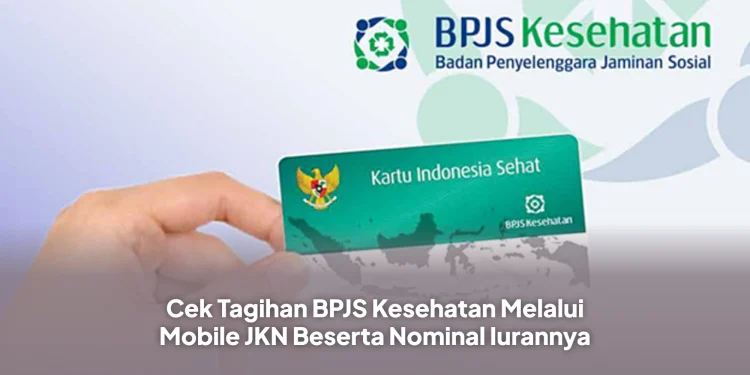 Cek Tagihan BPJS Kesehatan Melalui Mobile JKN Beserta Nominal Iurannya
