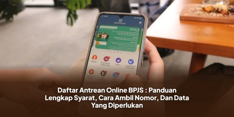 Daftar Antrean Online BPJS : Panduan Lengkap Syarat, Cara Ambil Nomor, Dan Data Yang Diperlukan