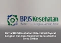 Daftar BPJS Kesehatan 2026 : Simak Syarat Lengkap Dan Cara Registrasi Secara Online Serta Offline