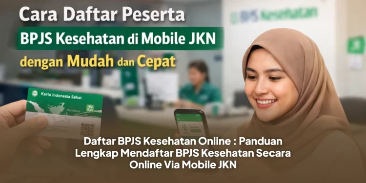 Daftar BPJS Kesehatan Online : Panduan Lengkap Mendaftar BPJS Kesehatan Secara Online Via Mobile JKN