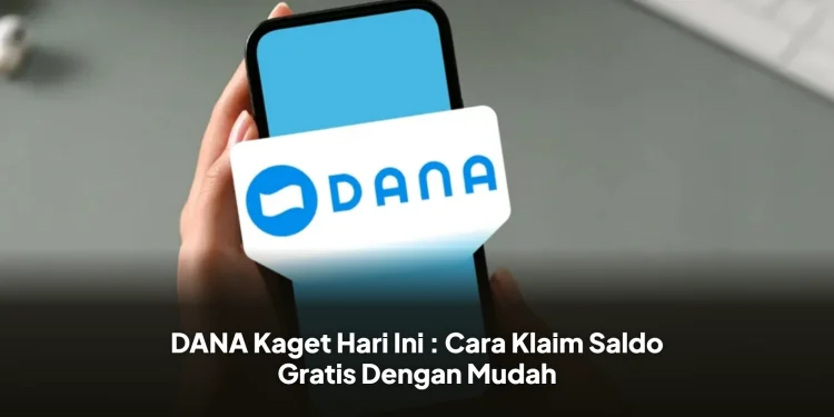 DANA Kaget Hari Ini : Cara Klaim Saldo Gratis Dengan Mudah