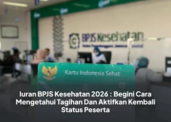 Iuran BPJS Kesehatan 2026 : Begini Cara Mengetahui Tagihan Dan Aktifkan Kembali Status Peserta