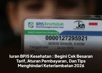 Iuran BPJS Kesehatan : Begini Cek Besaran Tarif, Aturan Pembayaran, Dan Tips Menghindari Keterlambatan 2026