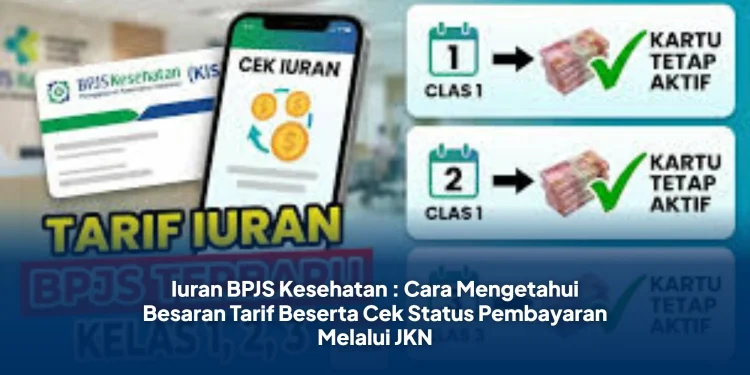Iuran BPJS Kesehatan : Cara Mengetahui Besaran Tarif Beserta Cek Status Pembayaran Melalui JKN