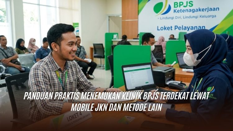 Panduan Praktis Menemukan Klinik BPJS Terdekat Lewat Mobile JKN dan Metode Lain