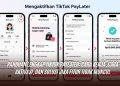 Panduan Lengkap TikTok PayLater: Cara Kerja, Cara Aktivasi, dan Solusi Jika Fitur Tidak Muncul