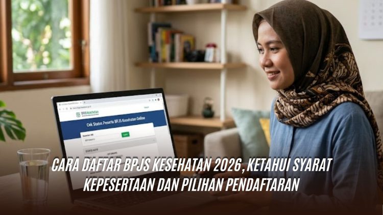 Cara Daftar BPJS Kesehatan 2026, Ketahui Syarat Kepesertaan dan Pilihan Pendaftaran