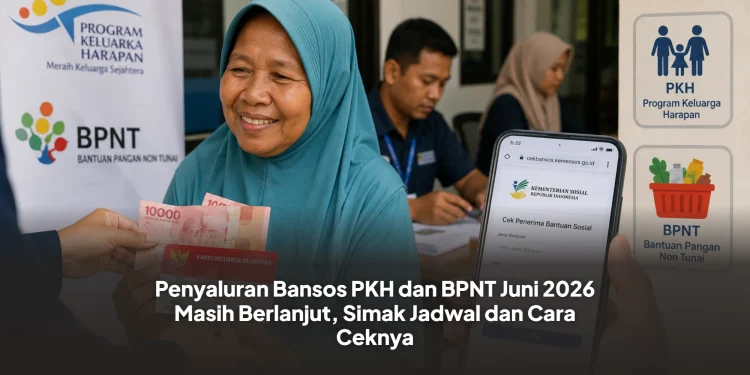 Penyaluran Bansos PKH dan BPNT Juni 2026 Masih Berlanjut, Simak Jadwal dan Cara Ceknya